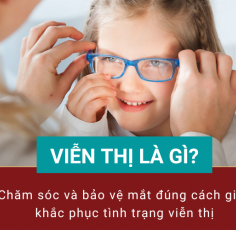 Viễn thị là gì? Cách chăm sóc và phòng ngừa mắt bị viễn thị hiệu quả 